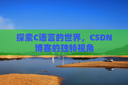 探索C语言的世界,CSDN博客的独特视角